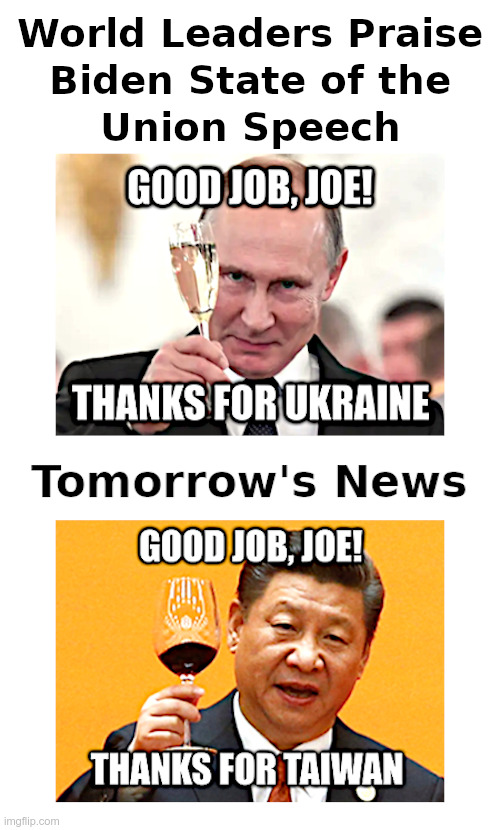 World Leaders Praise Biden State of the Union Speech | image tagged in biden,clueless,putin,ukraine,president xi,taiwan | made w/ Imgflip meme maker