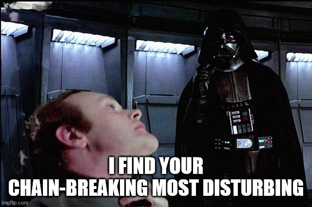 I find your lack of faith disturbing | I FIND YOUR CHAIN-BREAKING MOST DISTURBING | image tagged in i find your lack of faith disturbing | made w/ Imgflip meme maker