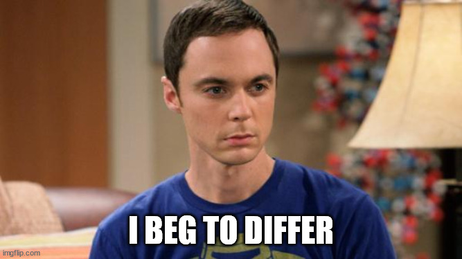 Sheldon Logic | I BEG TO DIFFER | image tagged in sheldon logic | made w/ Imgflip meme maker