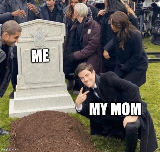 Grant Gustin over grave | ME; MY MOM | image tagged in grant gustin over grave | made w/ Imgflip meme maker