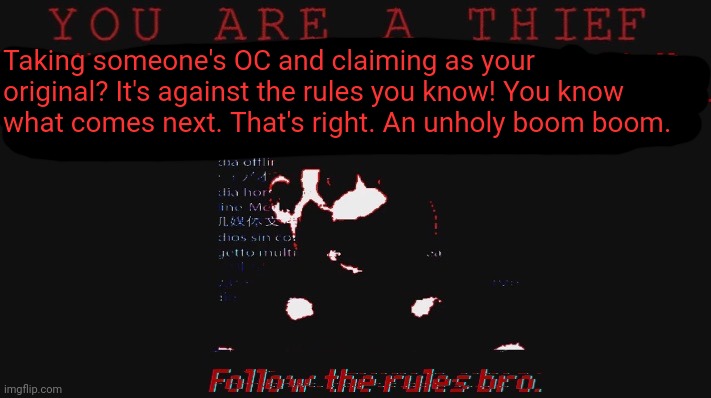 You are a thief | Taking someone's OC and claiming as your original? It's against the rules you know! You know what comes next. That's right. An unholy boom b | image tagged in you are a thief | made w/ Imgflip meme maker