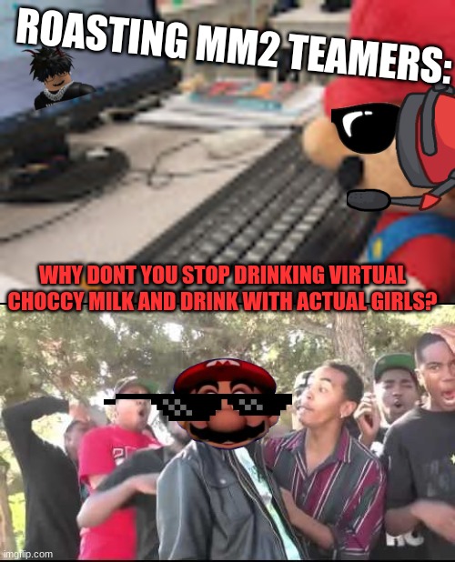 ROASTING MM2 TEAMERS:; WHY DONT YOU STOP DRINKING VIRTUAL CHOCCY MILK AND DRINK WITH ACTUAL GIRLS? | image tagged in mario on computer,wrong number | made w/ Imgflip meme maker