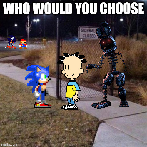 Sidewalk Closed | WHO WOULD YOU CHOOSE | image tagged in sidewalk closed | made w/ Imgflip meme maker