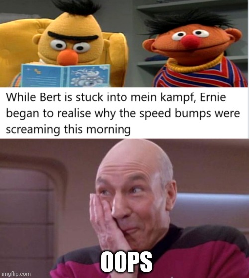 Oh no- | OOPS | image tagged in picard oops,bert and ernie,dark humor,funny | made w/ Imgflip meme maker