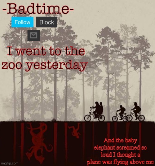 Badtime’s upside down | I went to the zoo yesterday; And the baby elephant screamed so loud I thought a plane was flying above me | image tagged in badtime s upside down | made w/ Imgflip meme maker