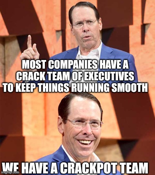 Randall Stephenson AT$T |  MOST COMPANIES HAVE A CRACK TEAM OF EXECUTIVES TO KEEP THINGS RUNNING SMOOTH; WE HAVE A CRACKPOT TEAM | image tagged in randall stephenson at t | made w/ Imgflip meme maker
