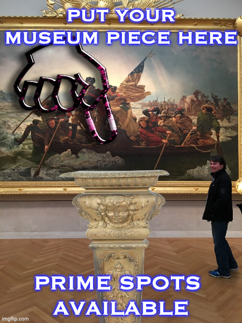 This Space Available | PUT YOUR MUSEUM PIECE HERE; PRIME SPOTS 
AVAILABLE | image tagged in mr king at the museum | made w/ Imgflip meme maker
