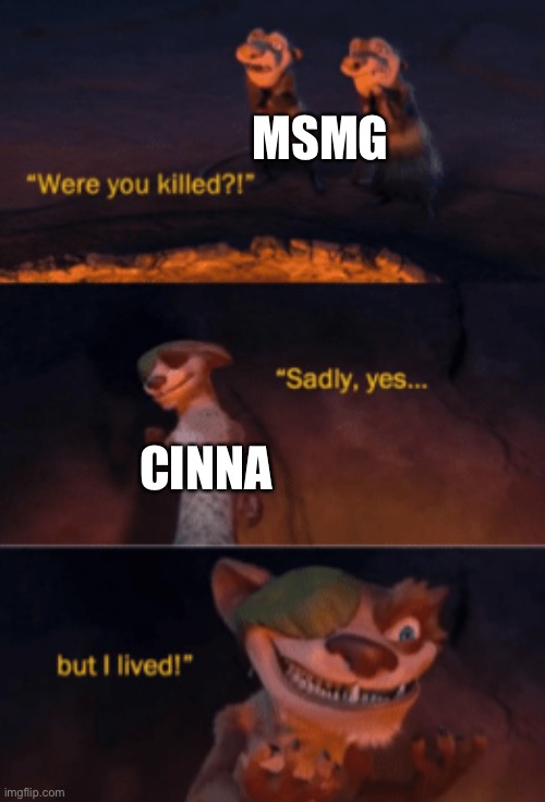 Were you killed | MSMG; CINNA | image tagged in were you killed | made w/ Imgflip meme maker