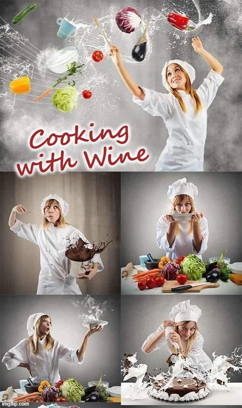 Wine adds Taste | Cooking with Wine | image tagged in i just want friends who love cats drink copious amounts of wine | made w/ Imgflip meme maker