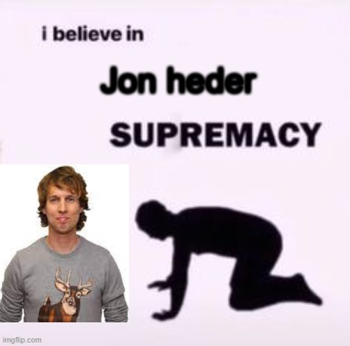 Jon heder supremacy | Jon heder | image tagged in i believe in supremacy | made w/ Imgflip meme maker