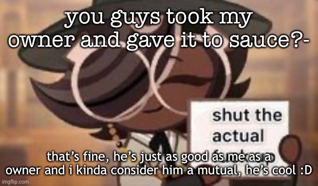 he doin a good job too | you guys took my owner and gave it to sauce?-; that’s fine, he’s just as good as me as a owner and i kinda consider him a mutual, he’s cool :D | image tagged in do it | made w/ Imgflip meme maker