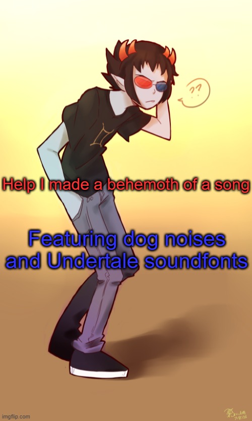 Replaces Hopes and Dreams  (yes, there's a little bit of Megalo in there too ._.) | Help I made a behemoth of a song; Featuring dog noises and Undertale soundfonts | image tagged in sollux captor | made w/ Imgflip meme maker