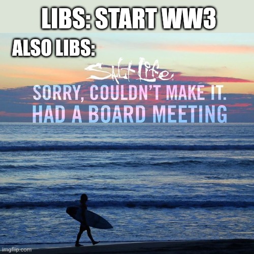 ALSO LIBS:; LIBS: START WW3 | image tagged in funny memes | made w/ Imgflip meme maker