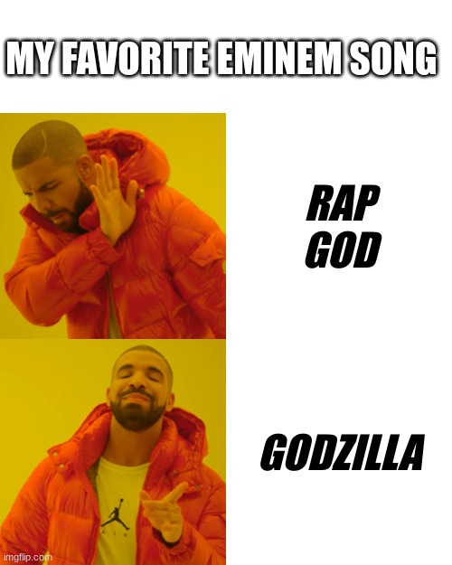 my favorite Eminem song | MY FAVORITE EMINEM SONG; RAP GOD; GODZILLA | image tagged in memes,drake hotline bling,eminem,godzilla,rap | made w/ Imgflip meme maker