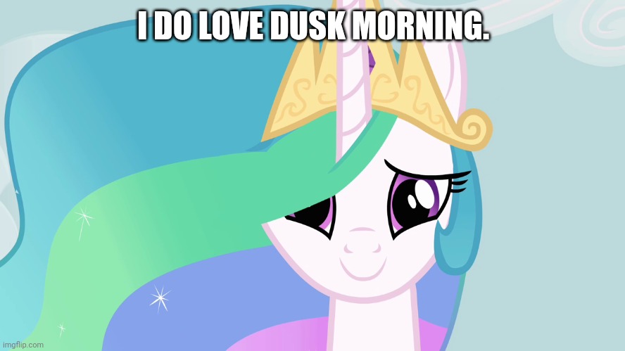 I DO LOVE DUSK MORNING. | made w/ Imgflip meme maker