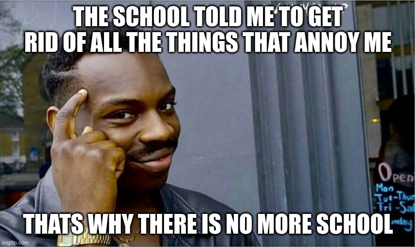 KA-BOOM | THE SCHOOL TOLD ME TO GET RID OF ALL THE THINGS THAT ANNOY ME; THATS WHY THERE IS NO MORE SCHOOL | image tagged in good idea bad idea | made w/ Imgflip meme maker