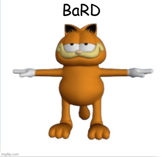garfield t-pose | BaRD | image tagged in garfield t-pose | made w/ Imgflip meme maker