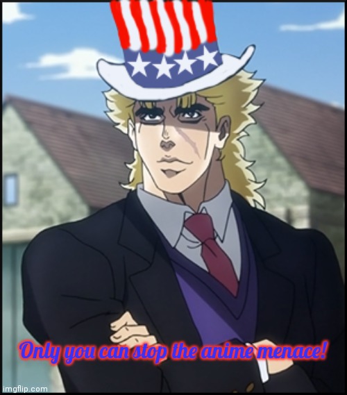 Uncle speedwagon wants u | Only you can stop the anime menace! | image tagged in uncle sam,jojo's bizarre adventure,no anime allowed,its time to stop | made w/ Imgflip meme maker