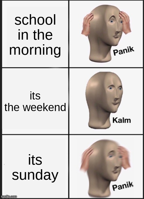 Panik Kalm Panik Meme | school in the morning; its the weekend; its sunday | image tagged in memes,panik kalm panik | made w/ Imgflip meme maker