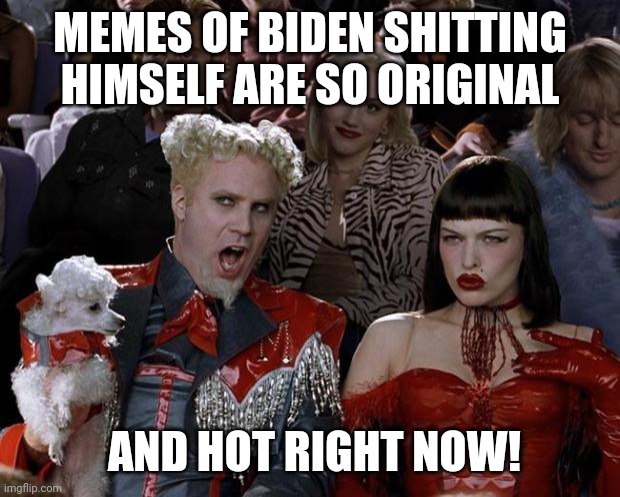 Mugatu So Hot Right Now Meme | MEMES OF BIDEN SHITTING HIMSELF ARE SO ORIGINAL AND HOT RIGHT NOW! | image tagged in memes,mugatu so hot right now | made w/ Imgflip meme maker