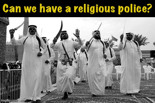 There’s too much immorality and indecency on this stream: sex, LGBTQ, drugs, drinking, anime, art, music. We must be tougher | Can we have a religious police? | image tagged in saudi religious police,establish,the,saudi,religious,police | made w/ Imgflip meme maker