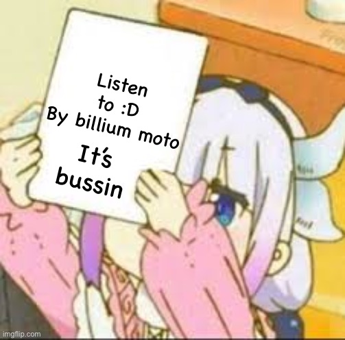 https://m.youtube.com/watch?v=17N4BOkL8DA | Listen to :D
By billium moto; It’s bussin | image tagged in kanna holding a sign | made w/ Imgflip meme maker