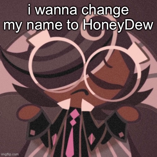 it’s a sudden urge it’s so weird help :skull: | i wanna change my name to HoneyDew | image tagged in pee | made w/ Imgflip meme maker