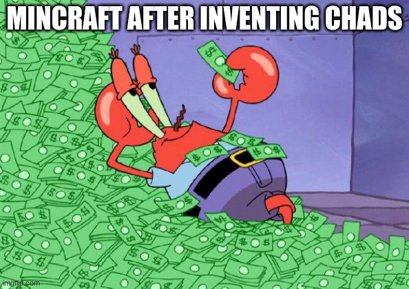 chad | MINCRAFT AFTER INVENTING CHADS | image tagged in mr crab on money bath,minecraft,chad | made w/ Imgflip meme maker