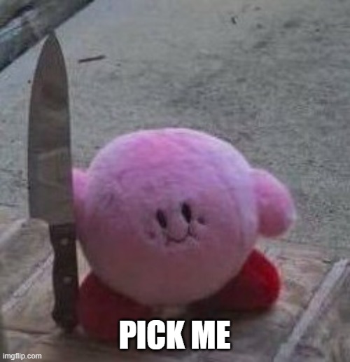 creepy kirby | PICK ME | image tagged in creepy kirby | made w/ Imgflip meme maker