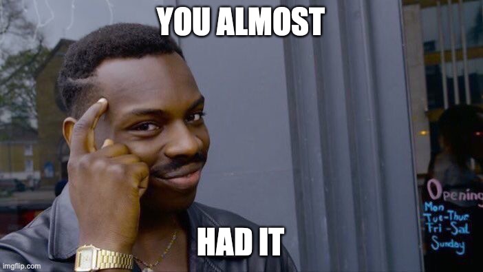 Roll Safe Think About It Meme | YOU ALMOST HAD IT | image tagged in memes,roll safe think about it | made w/ Imgflip meme maker