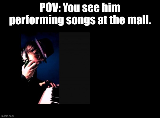 Music OCs preferred, though not required (Bambi, joke, OP OCs not allowed) | POV: You see him performing songs at the mall. | image tagged in blank black,camellia,fnf,osu,beat saber,sdvx | made w/ Imgflip meme maker