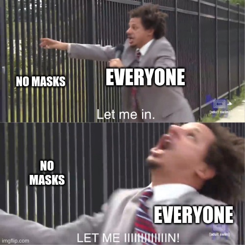 rElAtIbLe | EVERYONE; NO MASKS; NO MASKS; EVERYONE | image tagged in let me in | made w/ Imgflip meme maker