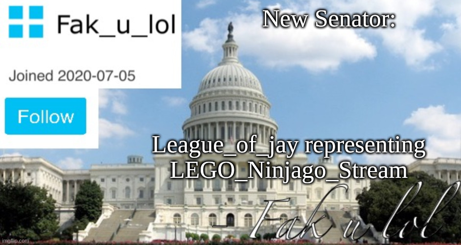 senate | New Senator:; League_of_jay representing LEGO_Ninjago_Stream | image tagged in fak_u_lol head of senate template | made w/ Imgflip meme maker
