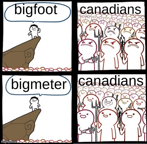i'm canadian so | bigfoot; canadians; bigmeter; canadians | image tagged in preaching to the mob,funny,memes,funny memes,barney will eat all of your delectable biscuits,canada | made w/ Imgflip meme maker