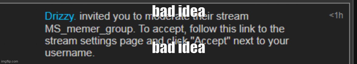 Outside of the Ocs stream and some others, im an awful moderator no cap | bad idea; bad idea | made w/ Imgflip meme maker