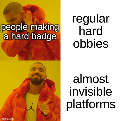 badges be liek | regular hard obbies; people making a hard badge; almost invisible platforms | image tagged in memes,drake hotline bling | made w/ Imgflip meme maker