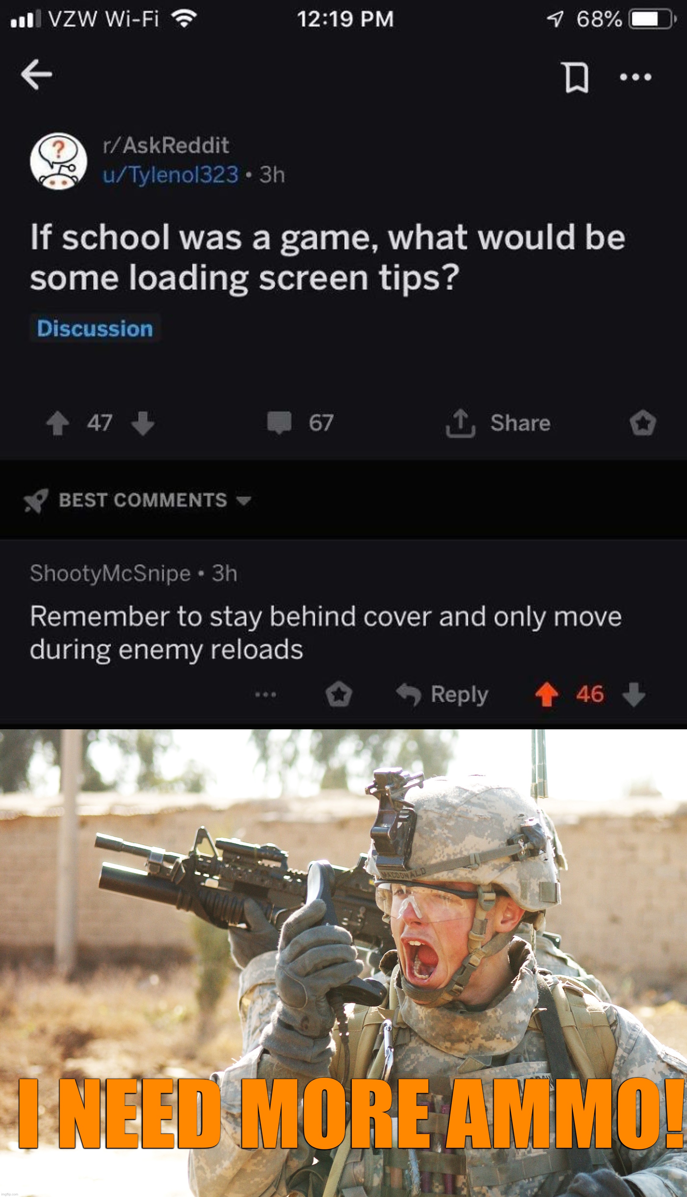 Tactical reload | I NEED MORE AMMO! | image tagged in us army soldier yelling radio iraq war,memes,funny,guns,school,yep | made w/ Imgflip meme maker