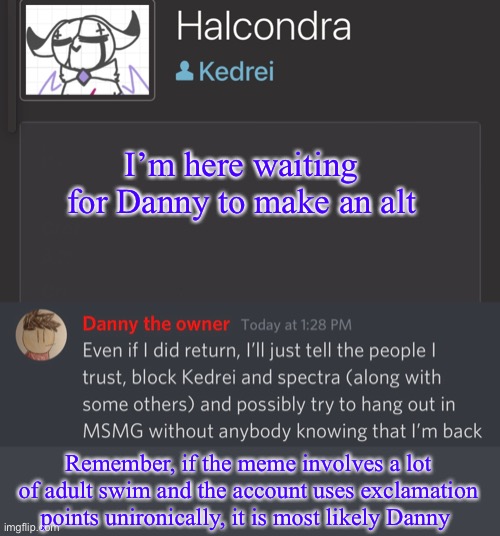 I’m here waiting for Danny to make an alt; Remember, if the meme involves a lot of adult swim and the account uses exclamation points unironically, it is most likely Danny | image tagged in j | made w/ Imgflip meme maker