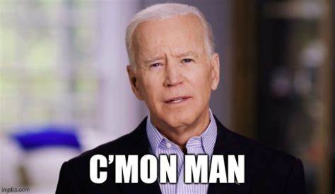 Cmon Man Joe Biden | image tagged in cmon man joe biden | made w/ Imgflip meme maker