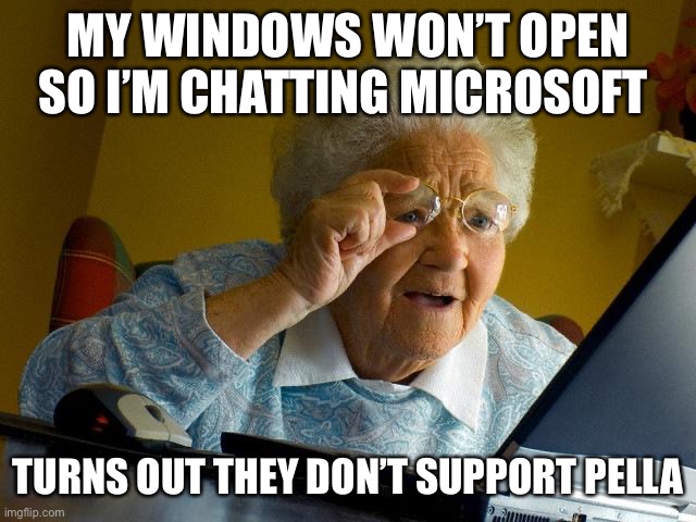 They don’t support Anderson either | MY WINDOWS WON’T OPEN SO I’M CHATTING MICROSOFT; TURNS OUT THEY DON’T SUPPORT PELLA | image tagged in memes,grandma finds the internet | made w/ Imgflip meme maker