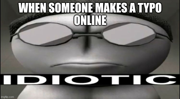 IDIOTIC | WHEN SOMEONE MAKES A TYPO
ONLINE | image tagged in madness combat,original meme,funny | made w/ Imgflip meme maker
