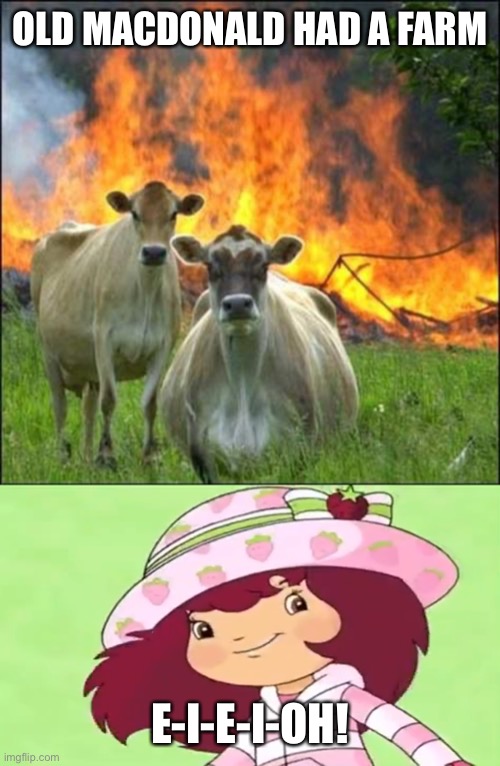Things get American… | OLD MACDONALD HAD A FARM; E-I-E-I-OH! | image tagged in memes,evil cows | made w/ Imgflip meme maker