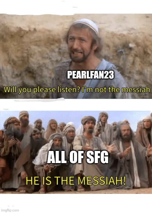 He is the messiah | PEARLFAN23 ALL OF SFG | image tagged in he is the messiah | made w/ Imgflip meme maker
