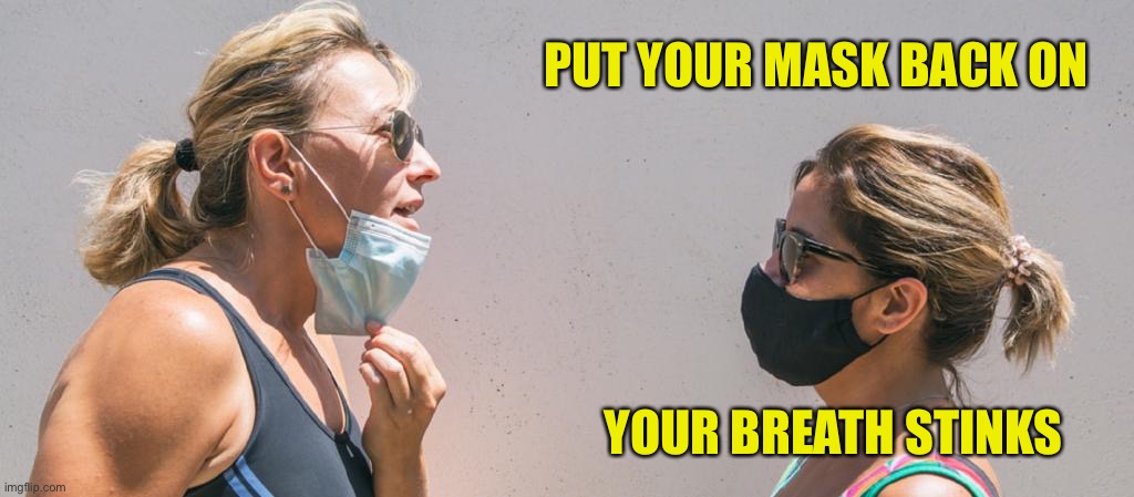 Another reason to wear them | PUT YOUR MASK BACK ON; YOUR BREATH STINKS | image tagged in masks | made w/ Imgflip meme maker