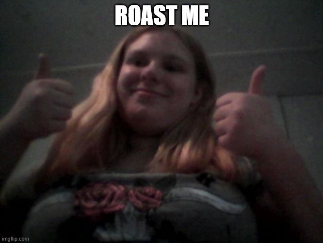Please go ahead | ROAST ME | image tagged in real face reveal | made w/ Imgflip meme maker