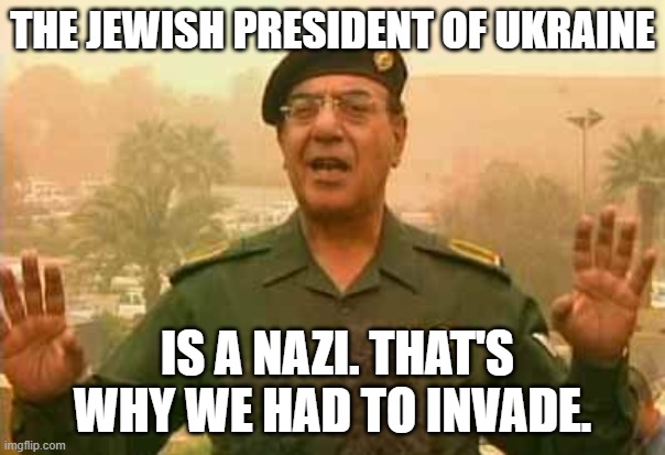 THE JEWISH PRESIDENT OF UKRAINE; IS A NAZI. THAT'S WHY WE HAD TO INVADE. | made w/ Imgflip meme maker