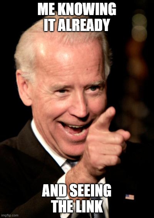 Smilin Biden Meme | ME KNOWING IT ALREADY AND SEEING THE LINK | image tagged in memes,smilin biden | made w/ Imgflip meme maker