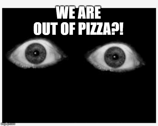 the start of a new meme generation | WE ARE OUT OF PIZZA?! | image tagged in we are out of pizza | made w/ Imgflip meme maker