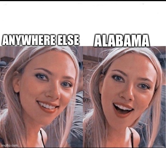 Why is she smiling? | ALABAMA; ANYWHERE ELSE | image tagged in smiling blonde girl,what | made w/ Imgflip meme maker