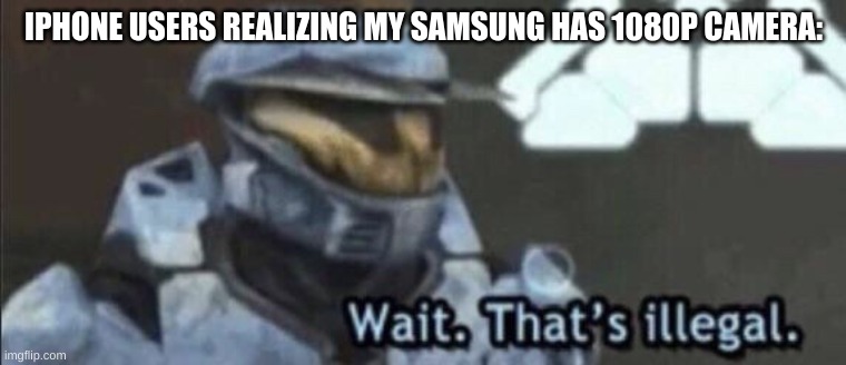 at least my phone can go 2 hours on 1% | IPHONE USERS REALIZING MY SAMSUNG HAS 1080P CAMERA: | image tagged in wait that s illegal | made w/ Imgflip meme maker